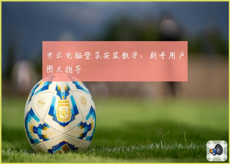 开云电脑登录安装教学,新手用户图文指导