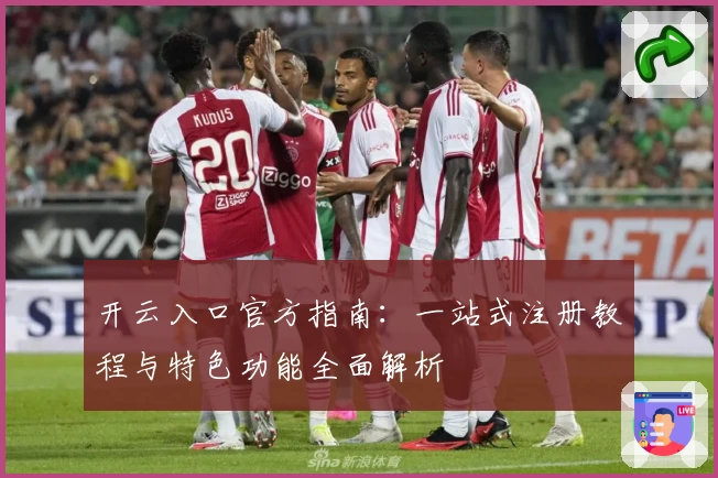 开云入口官方指南：一站式注册教程与特色功能全面解析