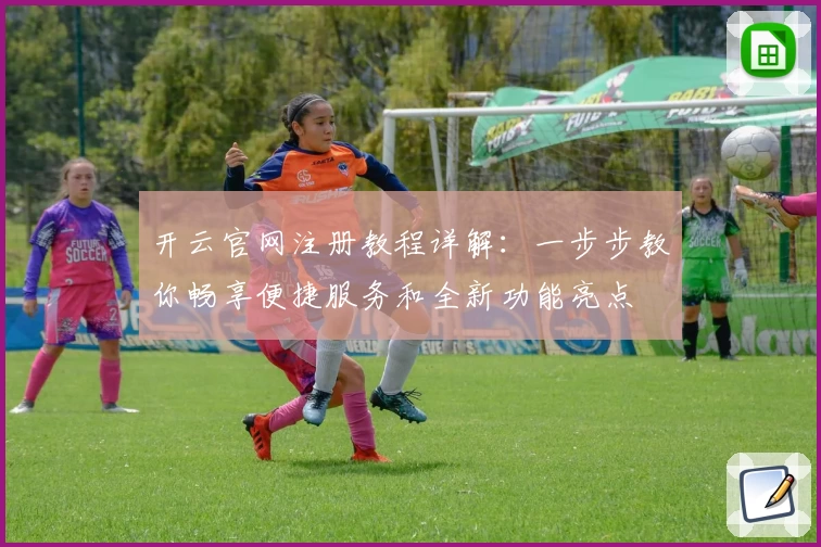 开云官网注册教程详解：一步步教你畅享便捷服务和全新功能亮点