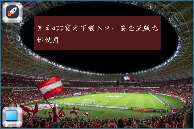 开云app官方下载入口，安全正版无忧使用